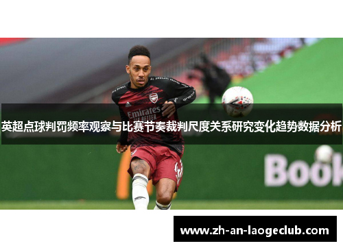 英超点球判罚频率观察与比赛节奏裁判尺度关系研究变化趋势数据分析